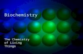Biochemistry The Chemistry of Living Things. Introduction Biochemistry is the chemistry of the living world. Plants, animals, and single-celled organisms.