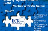Jointly Agreed Growth (JAG) New Ways of Working Together A Pragmatic Approach for Developing and Implementing Jointly Agreed Growth Plans TOOLKIT.
