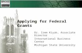 Applying for Federal Grants Dr. Irem Kiyak, Associate Director International Business Center Michigan State University.
