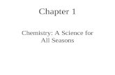 Chapter 1 Chemistry: A Science for All Seasons. I.What is Science? A.What are the characteristics of SCIENCE? B.What is TECHNOLOGY? Is it science? C.What.