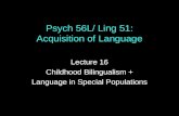 Psych 56L/ Ling 51: Acquisition of Language Lecture 16 Childhood Bilingualism + Language in Special Populations.