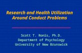Research and Health Utilization Around Conduct Problems Scott T. Ronis, Ph.D. Department of Psychology University of New Brunswick ________________________________________.