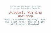 What is Academic Warning? How did I get here? How do I get off Academic Warning? The Center For Educational and Retention Counseling Presents Academic.