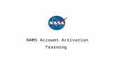 NAMS Account Activation Training. 2 What is NAMS? The NASA Account Management System is NASA’s centralized process for requesting and maintaining accounts.