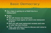 Basic Democracy Our class is going on a field trip to a restaurant! Our class is going on a field trip to a restaurant! Rules: Rules: We will choose one.