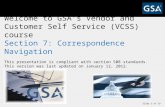 Slide 1 of 19 Welcome to GSA’s Vendor and Customer Self Service (VCSS) course Section 7: Correspondence Navigation This presentation is compliant with.