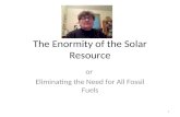 The Enormity of the Solar Resource or Eliminating the Need for All Fossil Fuels 1.