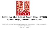 Getting the Most from the JSTOR Scholarly Journal Archive Stephanie Krueger, Assistant Director for International Library Relations, stephkru@jstor.org.
