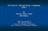 Universal Networking Language (UNL) by Pantha Kanti Nath (05IT6021) Under the Guidance of Prof. Debasis Samanta School of Information Technology Indian.