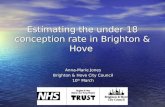 Estimating the under 18 conception rate in Brighton & Hove Anna-Marie Jones Brighton & Hove City Council 10 th March.