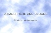 ATMOSPHERE AND CLOUDS By Anton Weissenberg. TABLE OF CONTENTS Part 1ATMOSPHERE I.Composition of the atmosphere II.Layers of the atmosphere III. Energy.