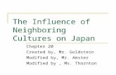 The Influence of Neighboring Cultures on Japan Chapter 20 Created by, Mr. Goldstein Modified by, Mr. Amster Modified by, Ms. Thornton.