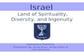 Israel Land of Spirituality, Diversity, and Ingenuity International Marketing Presentation By: Nicole Braun, Aimee Loftus, & Irina Zinnurova.