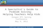 A Specialist’s Guide to Problem Solving: Helping Teachers Help Kids Oregon RTI Spring Conference May 9, 2012.