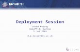Deployment Session David Kelsey GridPP13, Durham 5 Jul 2005 d.p.kelsey@rl.ac.uk.