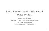 1 Little Known and Little Used Rate Rules John Rothermel Stewart Title Guaranty Company Sr Vice President Texas Agency Manager.