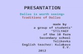 PRESANTATION Dallas is worth seeing» Traditions of Dallas made by a group of students “STILYAGY” of the 10 form Secondary school Telikovka English teacher: