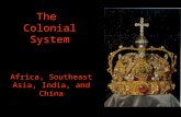 The Colonial System Africa, Southeast Asia, India, and China.