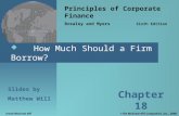 How Much Should a Firm Borrow? Principles of Corporate Finance Brealey and Myers Sixth Edition Slides by Matthew Will Chapter 18 © The McGraw-Hill Companies,