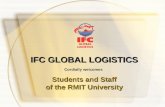 IFC GLOBAL LOGISTICS Cordially welcomes Students and Staff of the RMIT University.