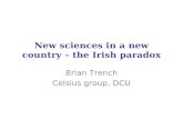 New sciences in a new country – the Irish paradox Brian Trench Celsius group, DCU.