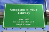 Googling @ your library NEMA 2006 Laurie Logsdon and Maggi Wiegert.