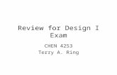 Review for Design I Exam CHEN 4253 Terry A. Ring.