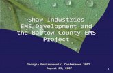 1 Shaw Industries EMS Development and the Bartow County EMS Project Georgia Environmental Conference 2007 August 23, 2007 August 23, 2007 Georgia Environmental.