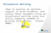 Persuasive Writing “How to express an opinion, support it with evidence, and convey these thoughts using an intentional writing voice are skills urgently.