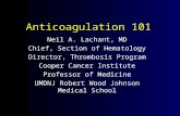Anticoagulation 101 Neil A. Lachant, MD Chief, Section of Hematology Director, Thrombosis Program Cooper Cancer Institute Professor of Medicine UMDNJ Robert.