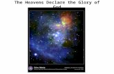 The Heavens Declare the Glory of God. Why do you believe in God? We must know why we believe: (Psalm 19:1) The heavens declare the glory of God; and the.