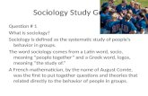 Sociology Study Guide Question # 1 What is sociology? Sociology is defined as the systematic study of people’s behavior in groups. The word sociology comes.