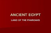ANCIENT EGYPT LAND OF THE PHAROAHS. Geography Egypt is almost all desert. Egypt is almost all desert. Egypt is located next to the Nile River. Egypt is.