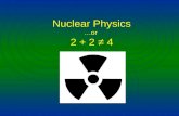 Nuclear Physics …or 2 + 2 ≠ 4. Nuclear Basics Mass Number = number of nucleons (p + + n 0 ) Atomic Number = number of protons Q: If like charges repel,