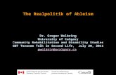 The Realpolitik of Ableism Dr. Gregor Wolbring University of Calgary Community Rehabilitation and Disability Studies GN7 Terasem Talk in Second Life, July.