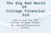 The Big Bad World Of College Financial Aid How to pay for the college of your dreams! Ms. Nelson/Innovation School.