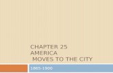 CHAPTER 25 AMERICA MOVES TO THE CITY 1865-1900. The Urban Frontier-Urbanization By 1900, the US population was 80 million (doubled the 1870 census). The.