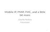 Mobile IP, PMIP, FMC, and a little bit more Charlie Perkins Futurewei 1.