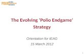 1 The Evolving 'Polio Endgame' Strategy Orientation for IEAG 15 March 2012.