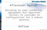 Afternoon Agenda Deciding on your soldering equipment and important factors to consider on configuration for a robust process Reflow.