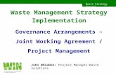 Waste Strategy Project Waste Management Strategy Implementation Governance Arrangements – Joint Working Agreement / Project Management John Whiddon: Project.