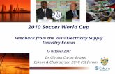 1 2010 Soccer World Cup Feedback from the 2010 Electricity Supply Industry Forum 15 October 2007 Dr Clinton Carter-Brown Eskom & Chairperson 2010 ESI forum.