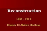 Reconstruction 1865 – 1919 English 12 African Heritage.