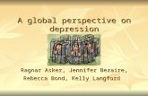 A global perspective on depression Ragnar Asker, Jennifer Bezaire, Rebecca Bond, Kelly Langford.
