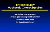 EPIDEMIOLOGY Outbreak Investigation Sue Lindsay, Ph.D., MSW, MPH Division of Epidemiology and Biostatistics Institute for Public Health San Diego State.