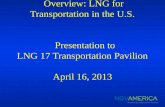 Overview: LNG for Transportation in the U.S. Presentation to LNG 17 Transportation Pavilion April 16, 2013 Overview: LNG for Transportation in the U.S.