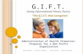 Administration of Health Promotion: Proposal for a Non Profit Organization G.I.F.T. Giving Informational Fitness Tactics Diane Brett - Alicia Fineley -