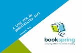 A CASE FOR AN UNRESTRICTED GIFT January 8, 2015. WHY BOOKSPRING? We launch children into a world of reading.