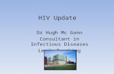 HIV Update Dr Hugh Mc Gann Consultant in Infectious Diseases Leeds Teaching Hospitals.