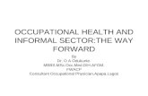OCCUPATIONAL HEALTH AND INFORMAL SECTOR:THE WAY FORWARD By Dr. O A Odukunle. MBBS.MSc.Occ.Med.DIH.AFOM. FWACP Consultant Occupational Physician,Apapa.Lagos.